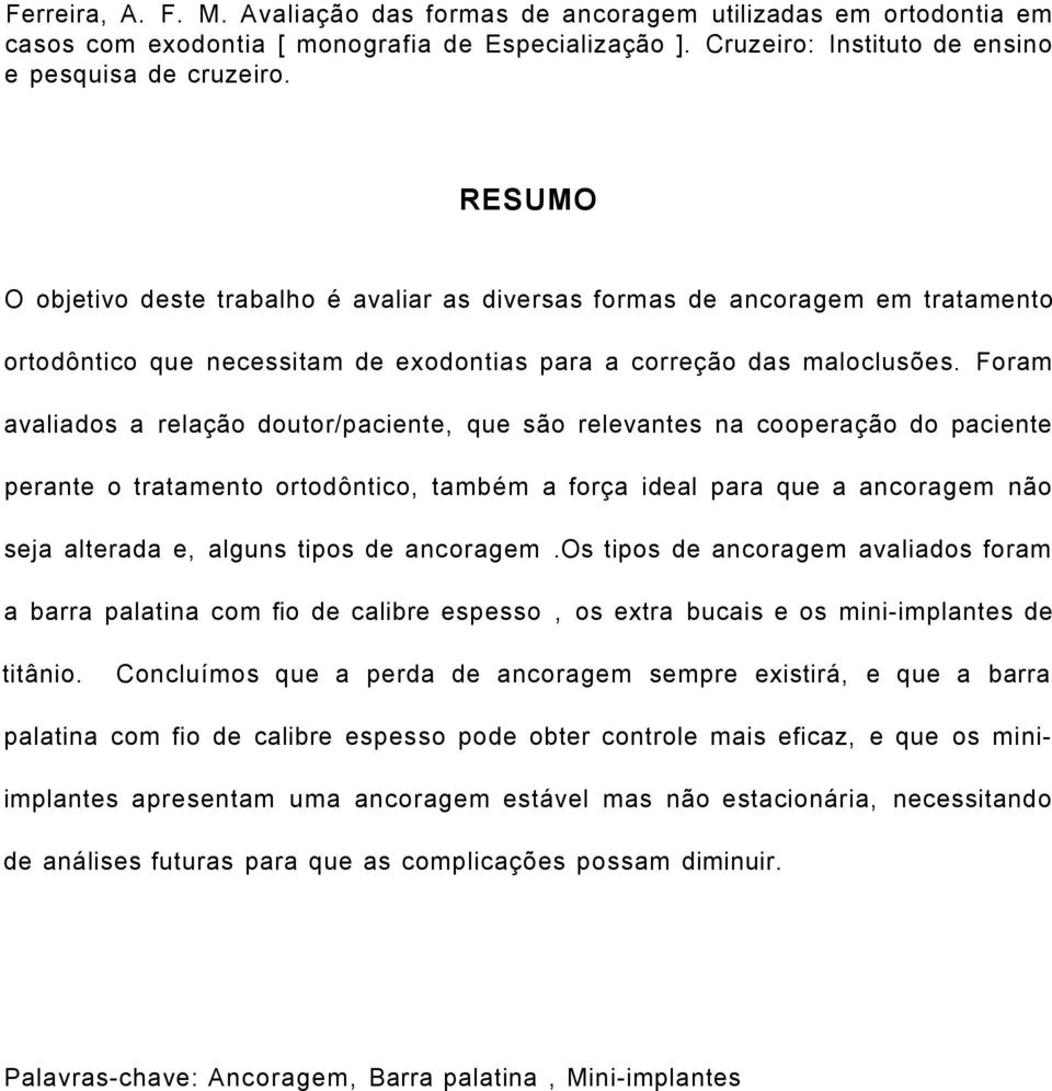 Foram avaliados a relação doutor/paciente, que são relevantes na cooperação do paciente perante o tratamento ortodôntico, também a força ideal para que a ancoragem não seja alterada e, alguns tipos