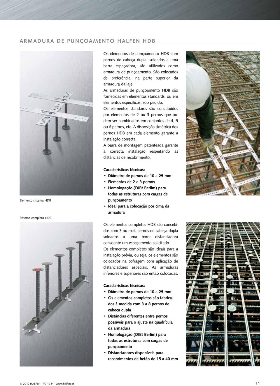 Os elementos standards são constituídos por elementos de 2 ou 3 pernos que podem ser combinados em conjuntos de 4, 5 ou 6 pernos, etc.