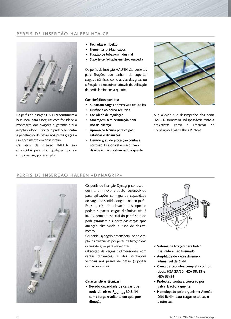 Os perfis de inserção HALFEN constituem a base ideal para assegurar com facilidade a montagem das fixações e garantir a sua adaptabilidade.