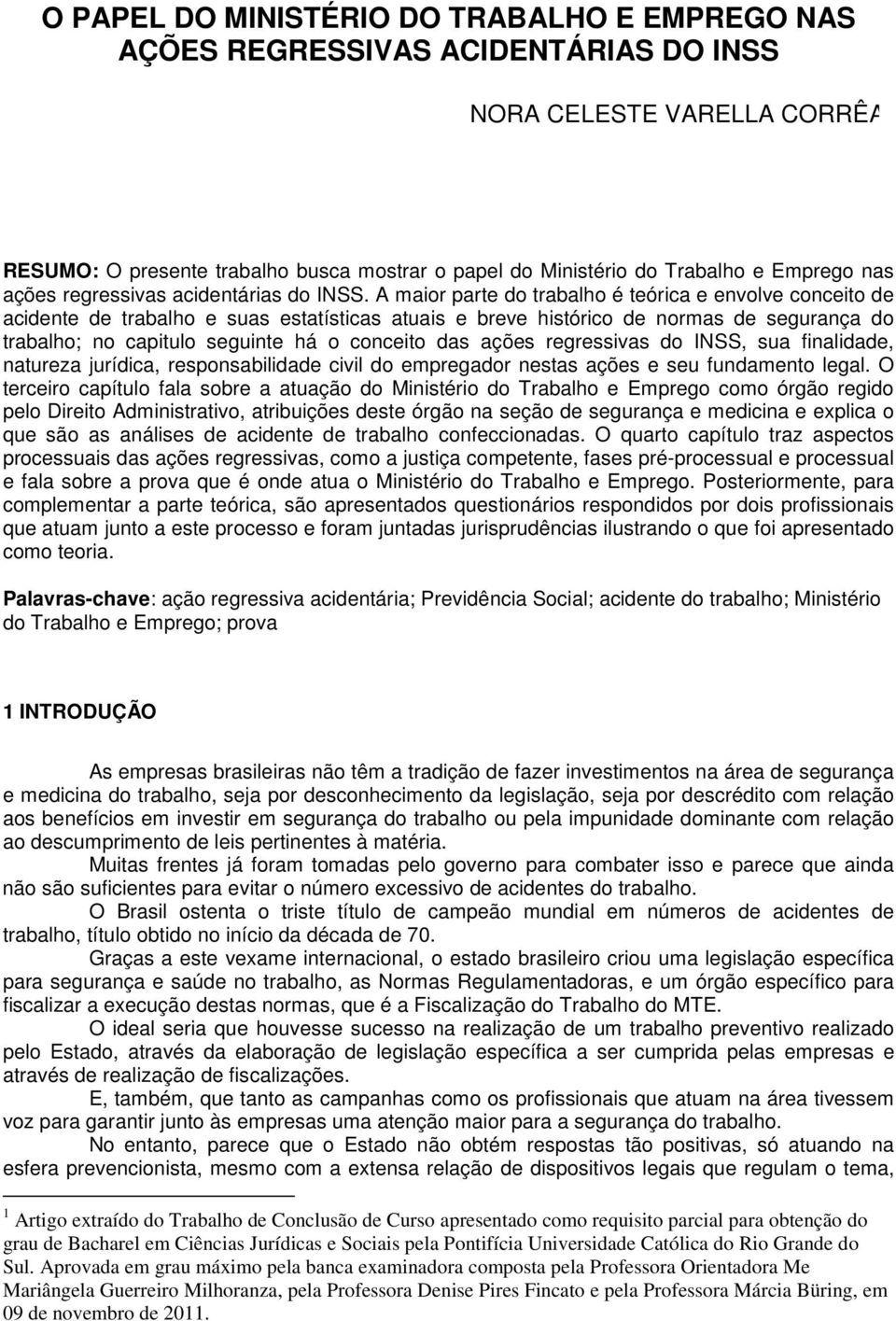 A maior parte do trabalho é teórica e envolve conceito de acidente de trabalho e suas estatísticas atuais e breve histórico de normas de segurança do trabalho; no capitulo seguinte há o conceito das