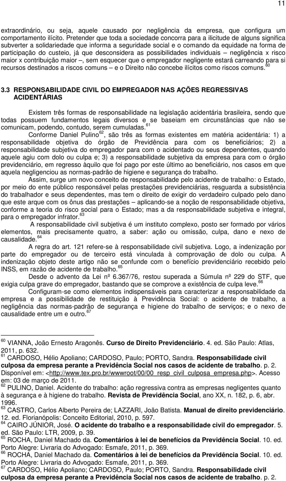 que desconsidera as possibilidades individuais negligência x risco maior x contribuição maior, sem esquecer que o empregador negligente estará carreando para si recursos destinados a riscos comuns e