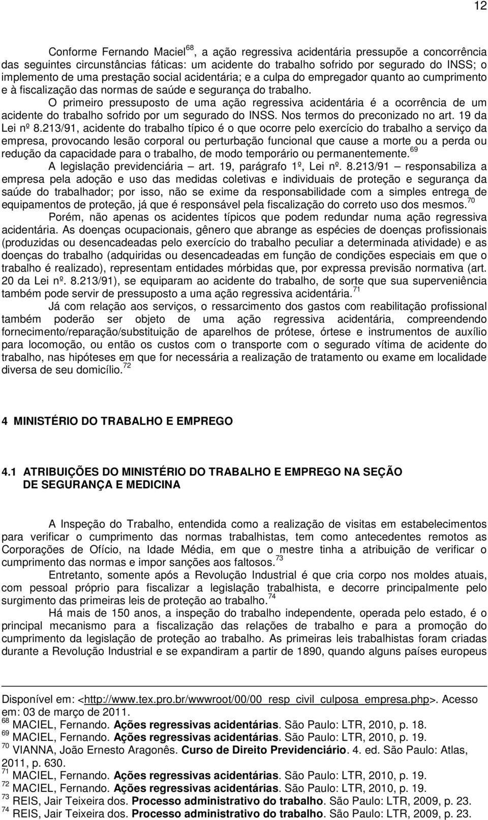 O primeiro pressuposto de uma ação regressiva acidentária é a ocorrência de um acidente do trabalho sofrido por um segurado do INSS. Nos termos do preconizado no art. 19 da Lei nº 8.