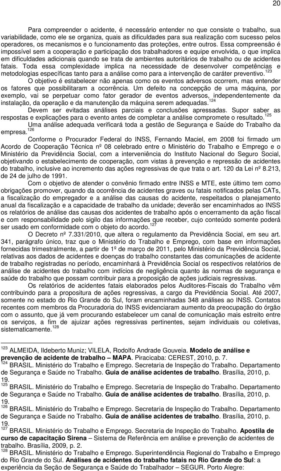 Essa compreensão é impossível sem a cooperação e participação dos trabalhadores e equipe envolvida, o que implica em dificuldades adicionais quando se trata de ambientes autoritários de trabalho ou