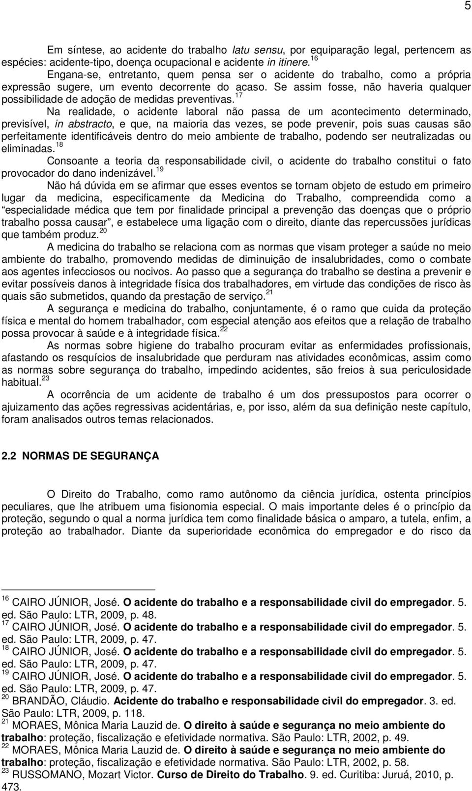 Se assim fosse, não haveria qualquer possibilidade de adoção de medidas preventivas.