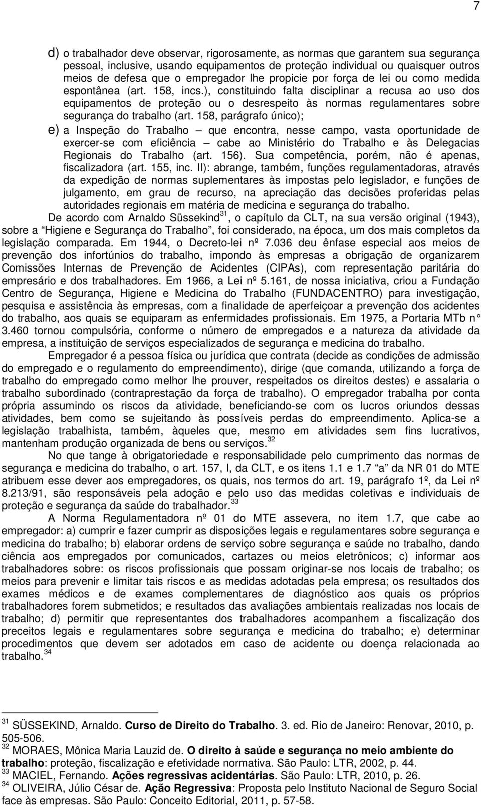 ), constituindo falta disciplinar a recusa ao uso dos equipamentos de proteção ou o desrespeito às normas regulamentares sobre segurança do trabalho (art.