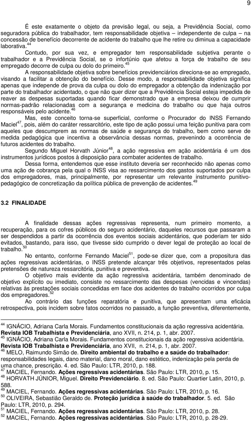 44 Contudo, por sua vez, e empregador tem responsabilidade subjetiva perante o trabalhador e a Previdência Social, se o infortúnio que afetou a força de trabalho de seu empregado decorre de culpa ou