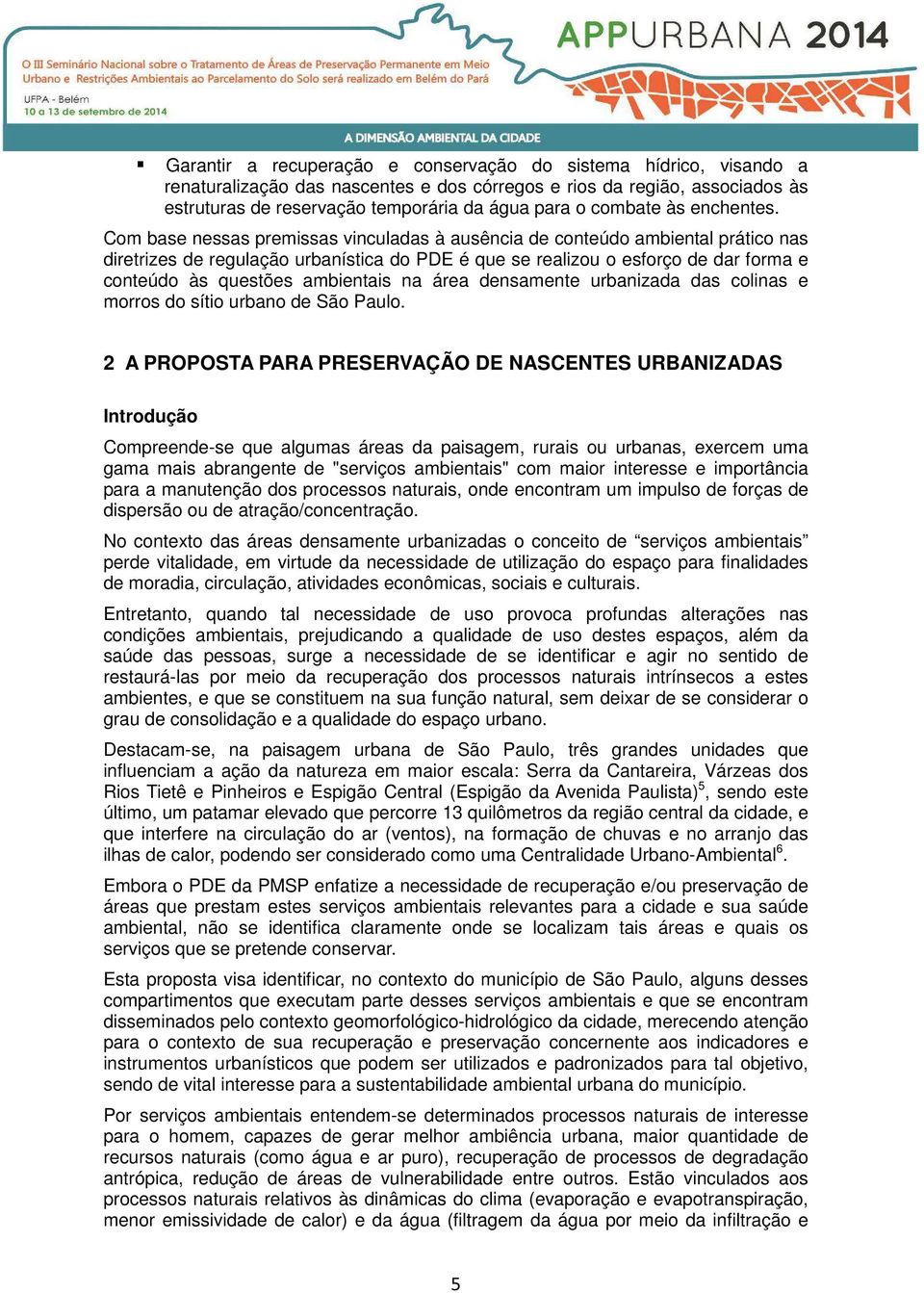 Com base nessas premissas vinculadas à ausência de conteúdo ambiental prático nas diretrizes de regulação urbanística do PDE é que se realizou o esforço de dar forma e conteúdo às questões ambientais