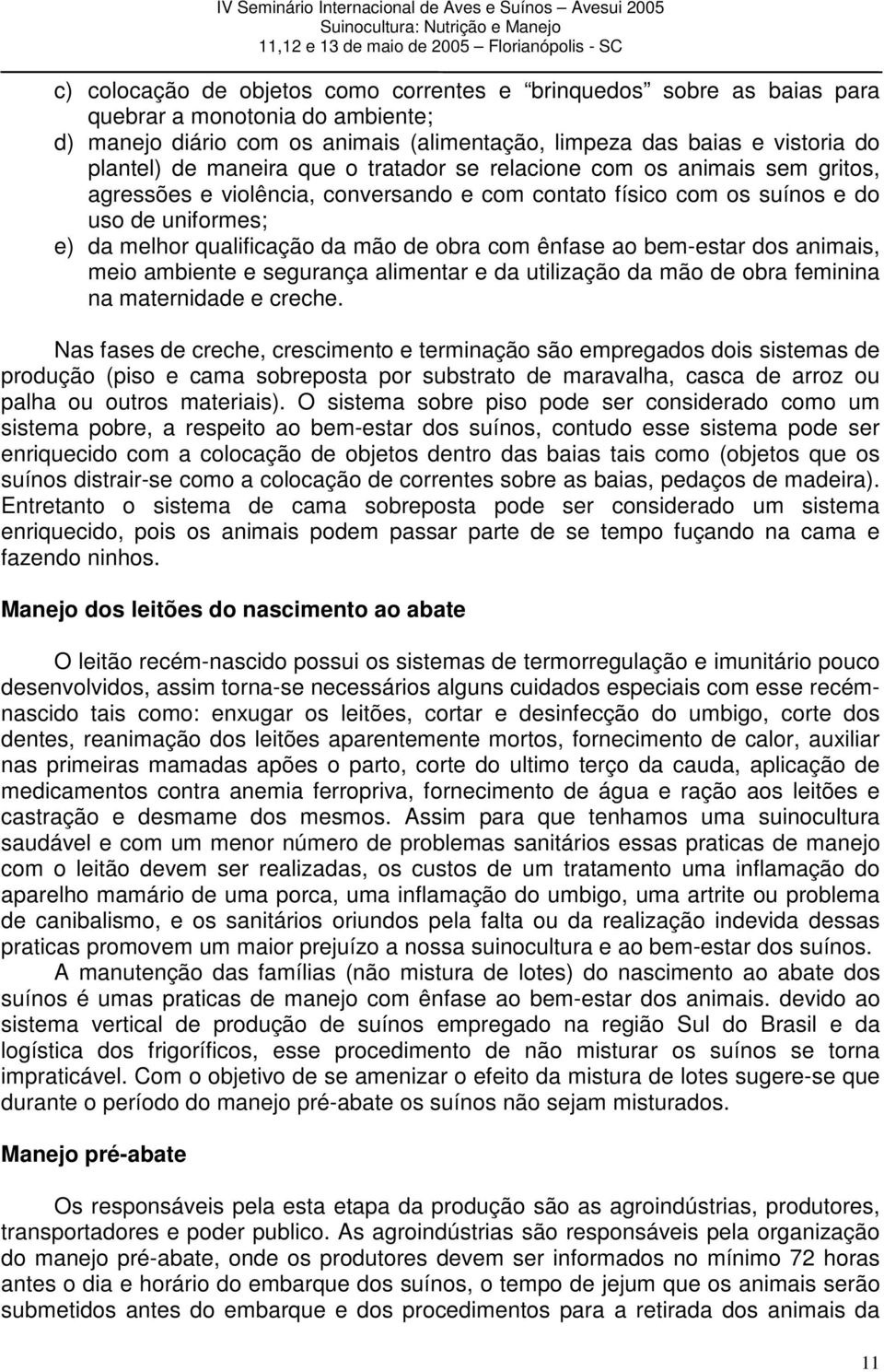 com ênfase ao bem-estar dos animais, meio ambiente e segurança alimentar e da utilização da mão de obra feminina na maternidade e creche.