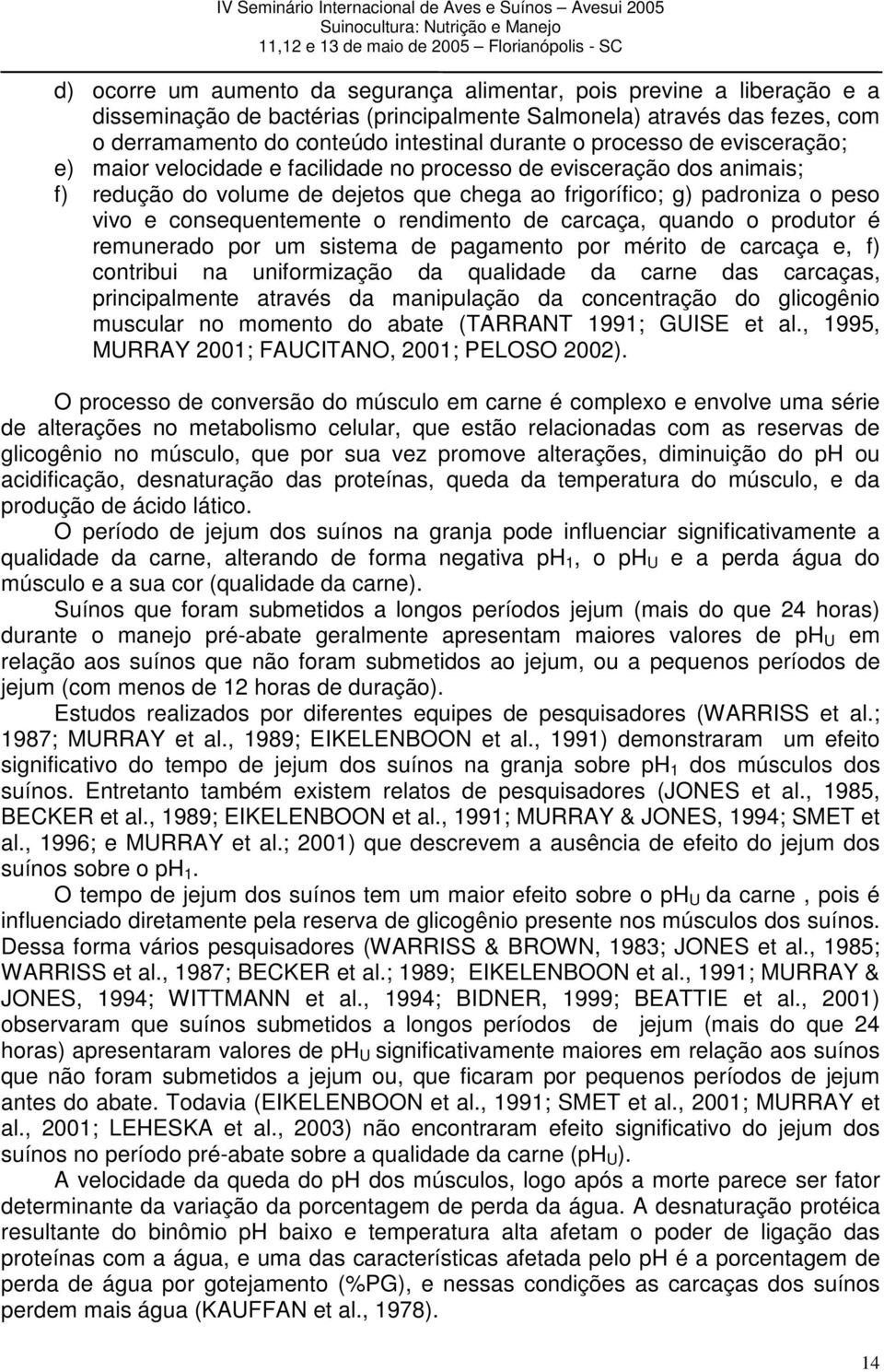 o rendimento de carcaça, quando o produtor é remunerado por um sistema de pagamento por mérito de carcaça e, f) contribui na uniformização da qualidade da carne das carcaças, principalmente através