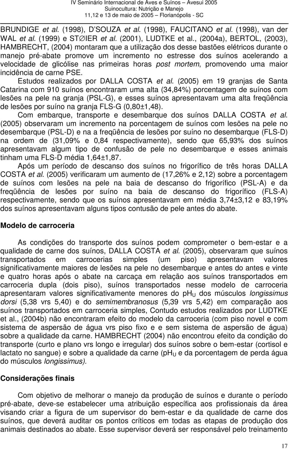 glicólise nas primeiras horas post mortem, promovendo uma maior incidência de carne PSE. Estudos realizados por DALLA COSTA et al.