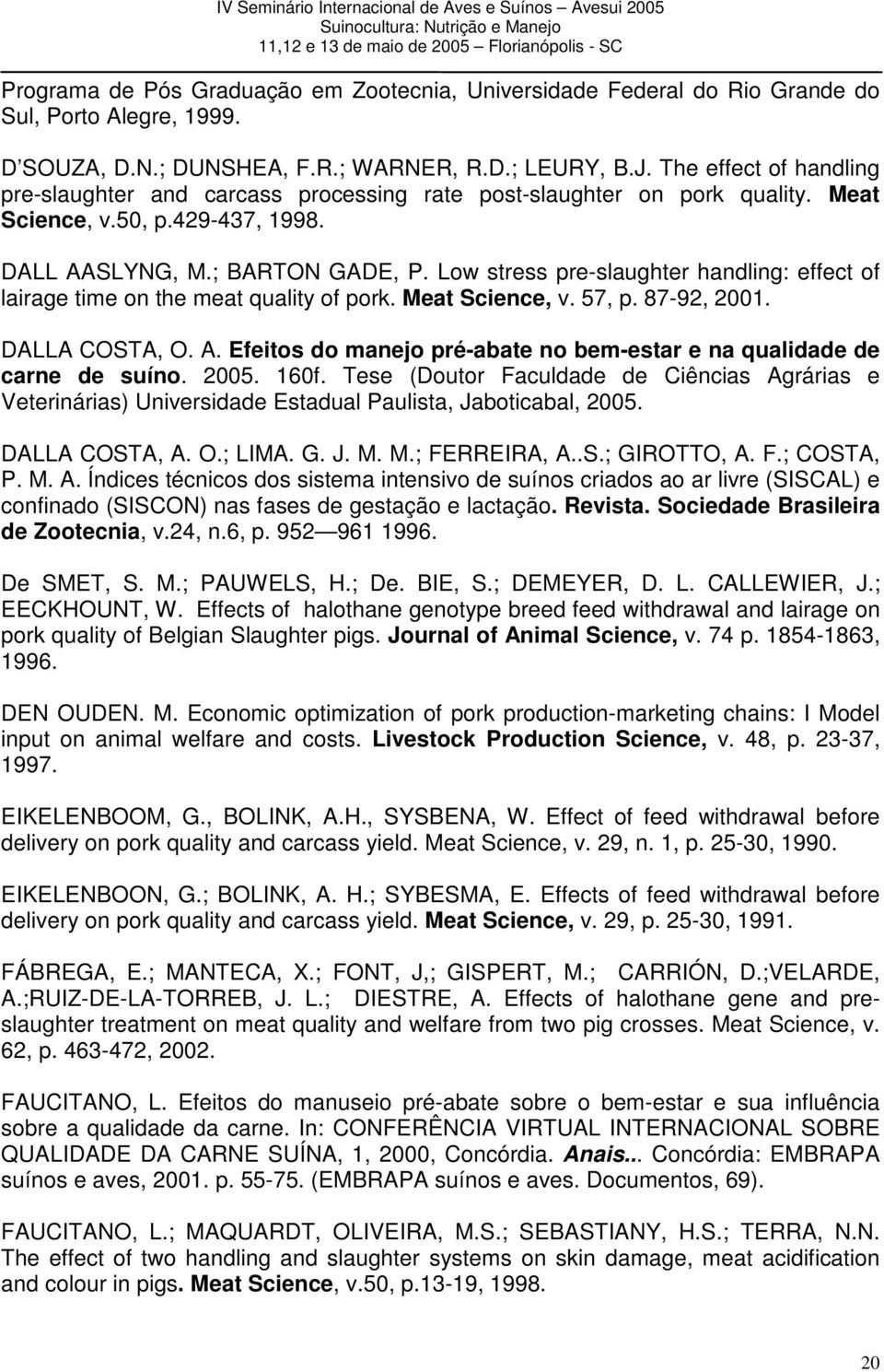 Low stress pre-slaughter handling: effect of lairage time on the meat quality of pork. Meat Science, v. 57, p. 87-92, 2001. DALLA COSTA, O. A.