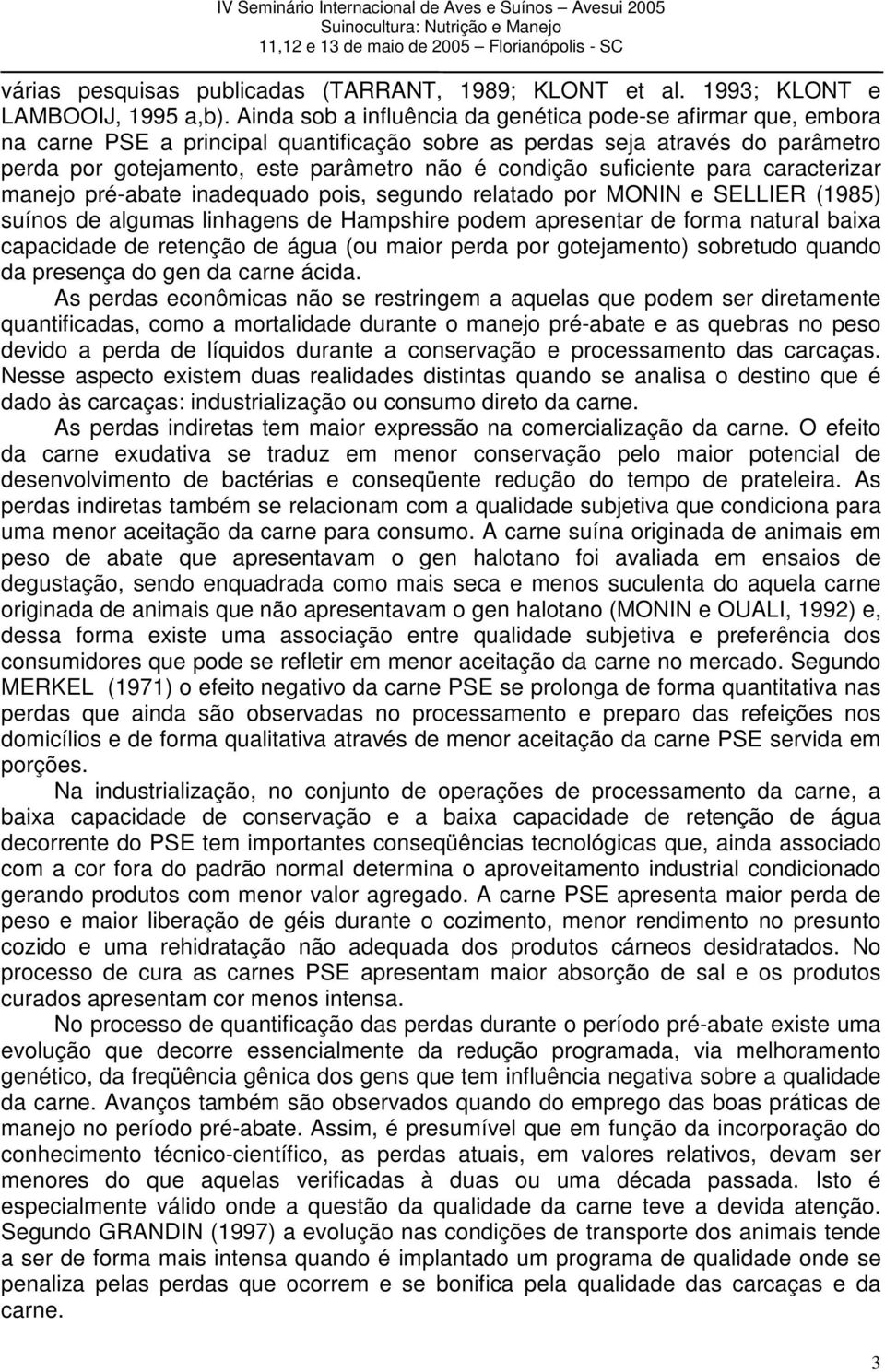 suficiente para caracterizar manejo pré-abate inadequado pois, segundo relatado por MONIN e SELLIER (1985) suínos de algumas linhagens de Hampshire podem apresentar de forma natural baixa capacidade