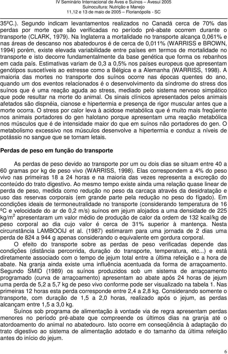 termos de mortalidade no transporte e isto decorre fundamentalmente da base genética que forma os rebanhos em cada país.