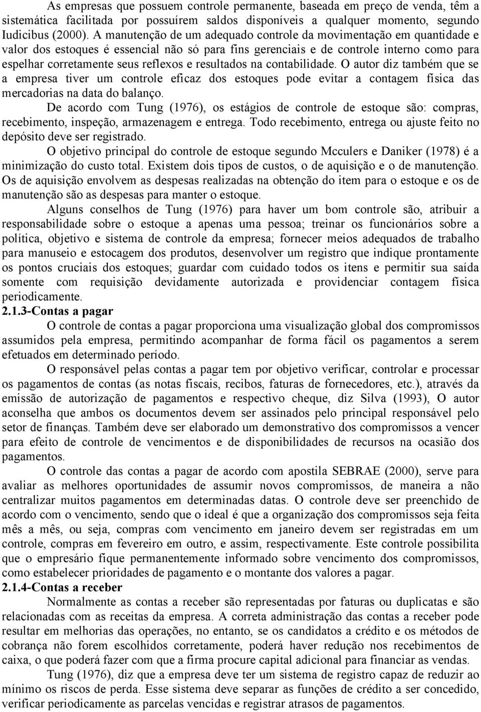 resultados na contabilidade. O autor diz também que se a empresa tiver um controle eficaz dos estoques pode evitar a contagem física das mercadorias na data do balanço.