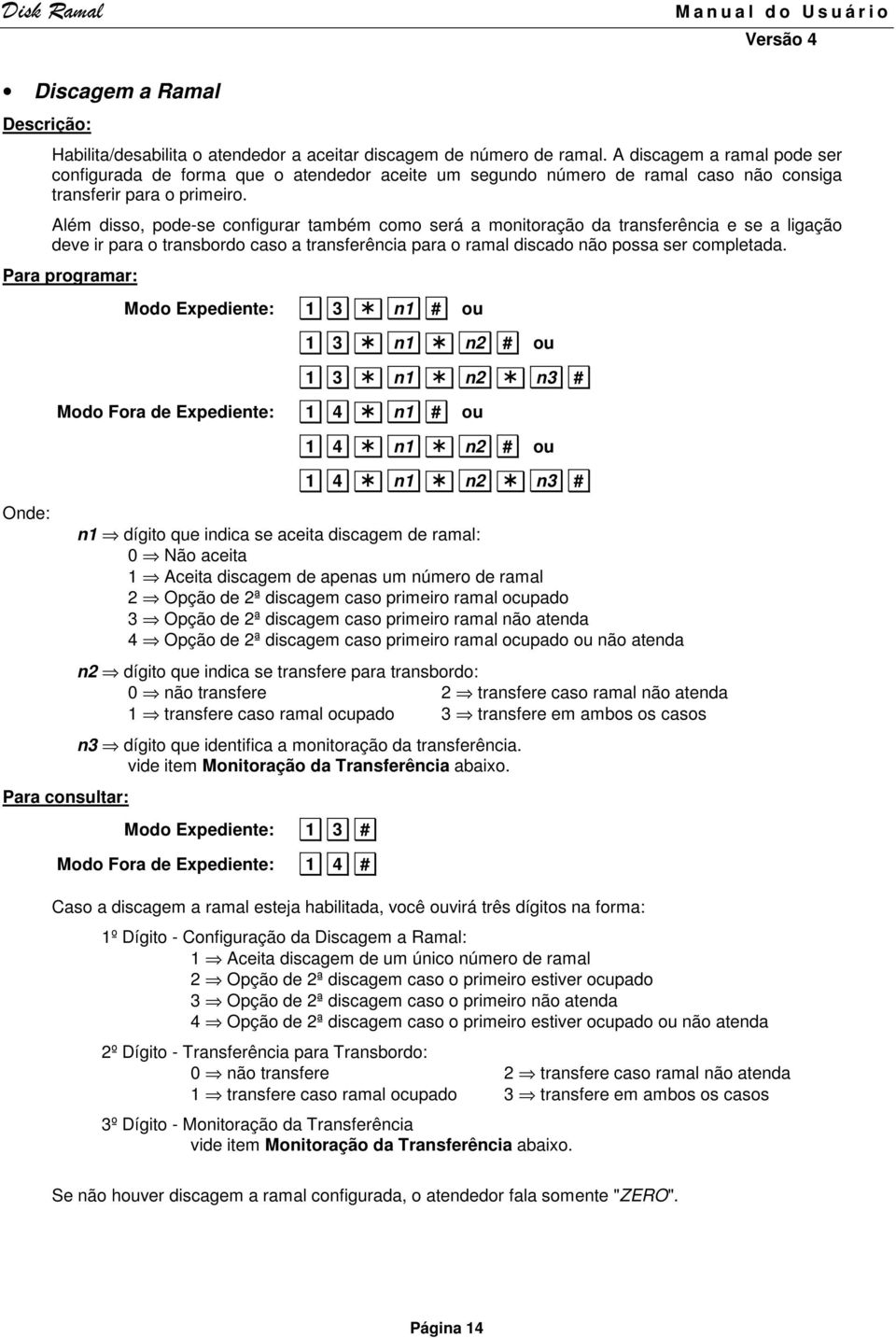 Além disso, pode-se configurar também como será a monitoração da transferência e se a ligação deve ir para o transbordo caso a transferência para o ramal discado não possa ser completada.