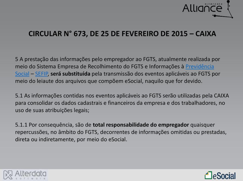 1 As informações contidas nos eventos aplicáveis ao FGTS serão utilizadas pela CAIXA para consolidar os dados cadastrais e financeiros da empresa e dos trabalhadores, no uso de suas