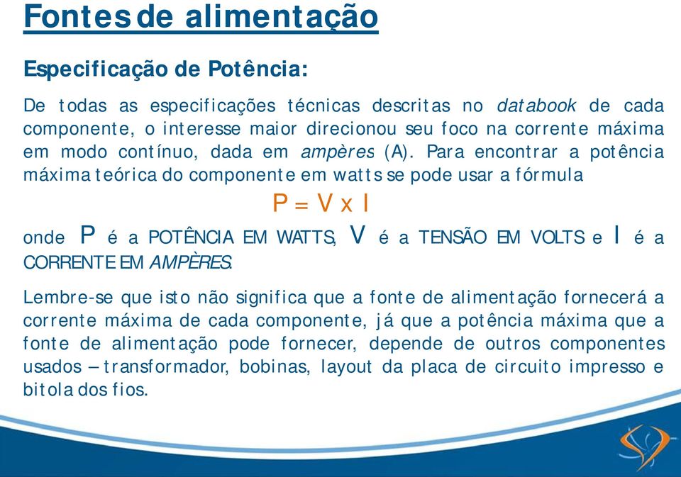 Para encontrar a potência máxima teórica do componente em watts se pode usar a fórmula P = V onde P é a POTÊNCIA EM WATTS, CORRENTE EM AMPÈRES.