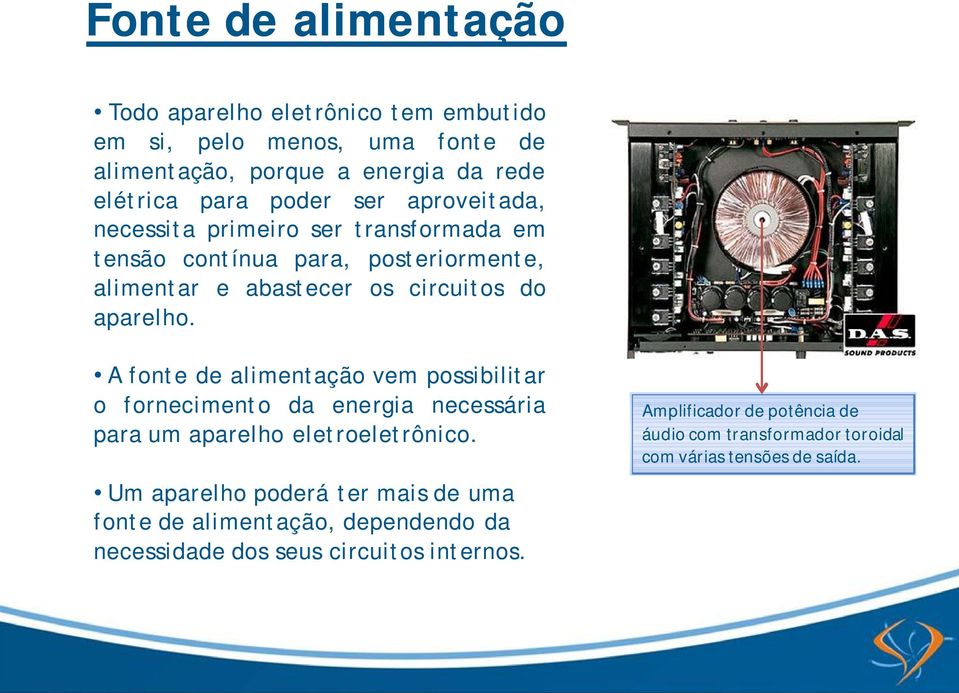 A fonte de alimentação vem possibilitar o fornecimento da energia necessária para um aparelho eletroeletrônico.