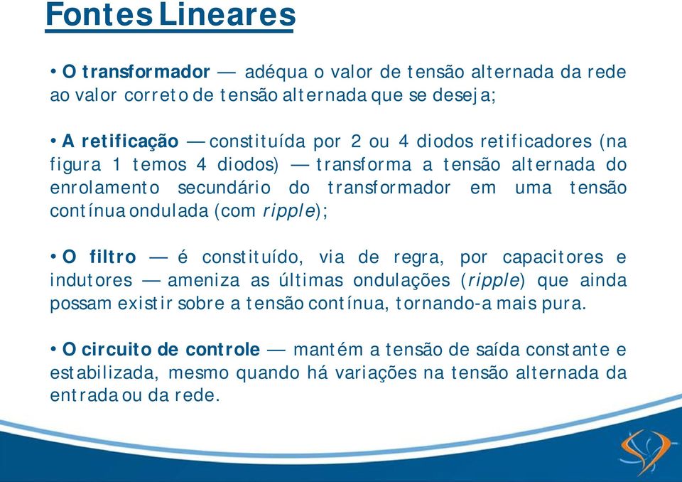 ripple); O filtro é constituído, via de regra, por capacitores e indutores ameniza as últimas ondulações (ripple) que ainda possam existir sobre a tensão