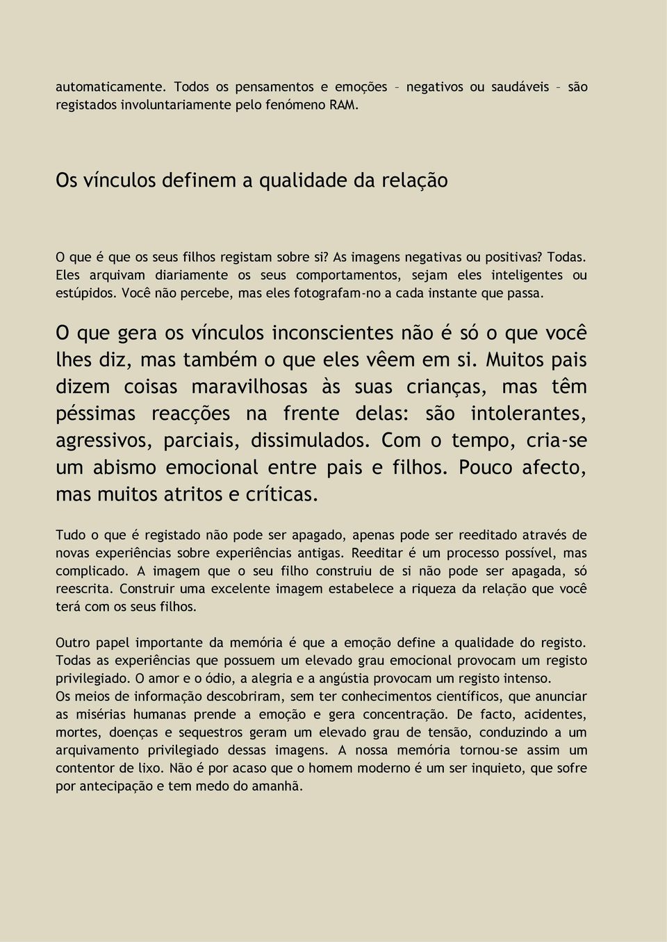 Eles arquivam diariamente os seus comportamentos, sejam eles inteligentes ou estúpidos. Você não percebe, mas eles fotografam-no a cada instante que passa.