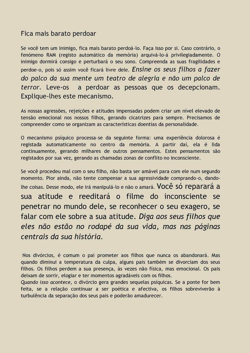 Ensine os seus filhos a fazer do palco da sua mente um teatro de alegria e não um palco de terror. Leve-os a perdoar as pessoas que os decepcionam. Explique-lhes este mecanismo.