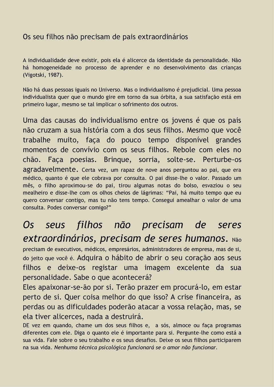 Uma pessoa individualista quer que o mundo gire em torno da sua órbita, a sua satisfação está em primeiro lugar, mesmo se tal implicar o sofrimento dos outros.