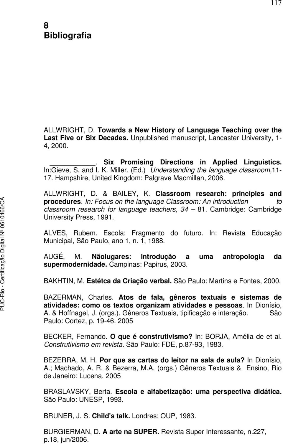 & BAILEY, K. Classroom research: principles and procedures. In: Focus on the language Classroom: An introduction to classroom research for language teachers, 34 81.