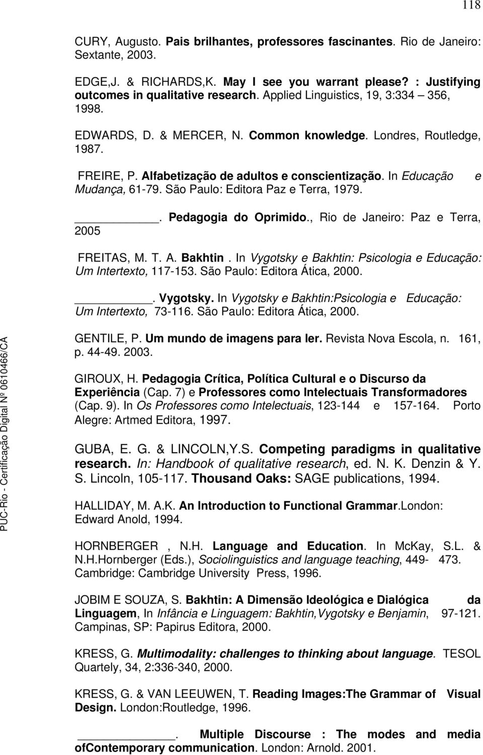 São Paulo: Editora Paz e Terra, 1979. e. Pedagogia do Oprimido., Rio de Janeiro: Paz e Terra, 2005 FREITAS, M. T. A. Bakhtin. In Vygotsky e Bakhtin: Psicologia e Educação: Um Intertexto, 117-153.