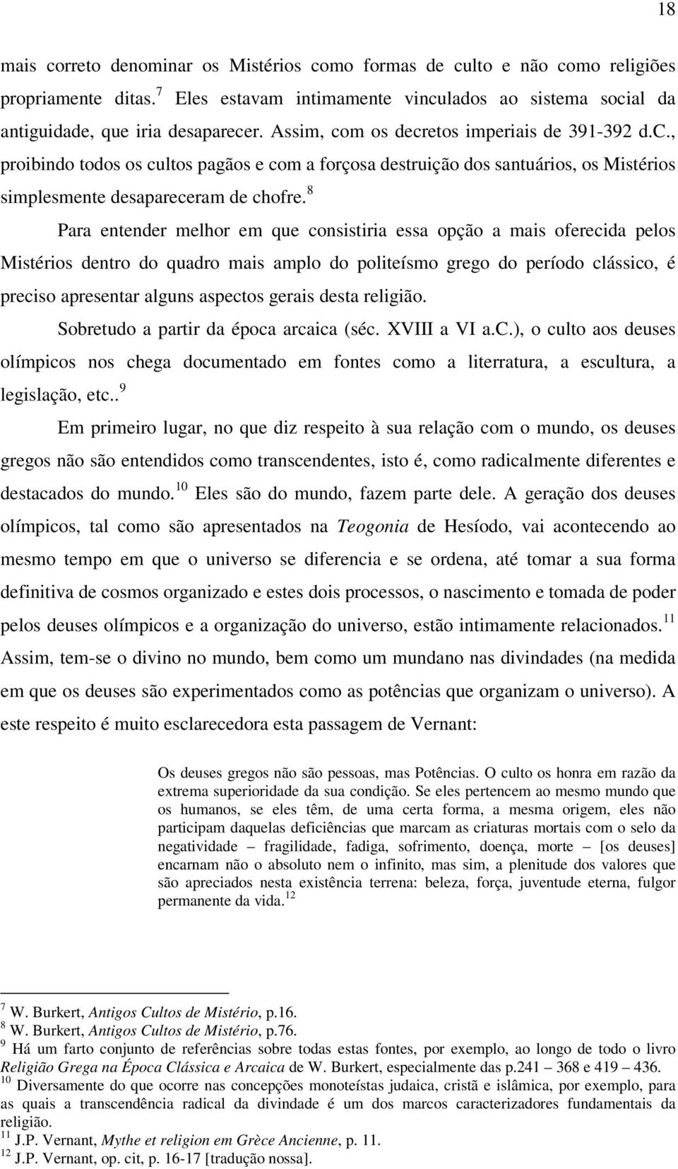 8 Para entender melhor em que consistiria essa opção a mais oferecida pelos Mistérios dentro do quadro mais amplo do politeísmo grego do período clássico, é preciso apresentar alguns aspectos gerais