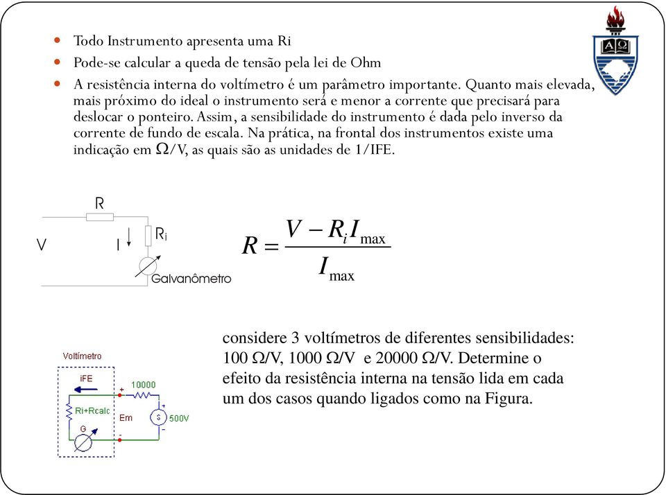 Assim, a sensibilidade do instrumento é dada pelo inverso da corrente de fundo de escala.