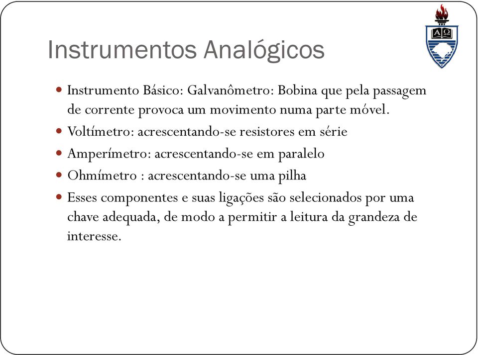 Voltímetro: acrescentando-se se resistores em série Amperímetro: acrescentando-se em paralelo