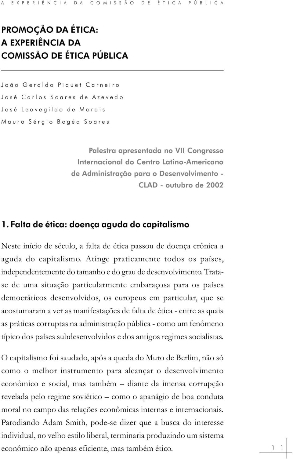 Falta de ética: doença aguda do capitalismo Neste início de século, a falta de ética passou de doença crônica a aguda do capitalismo.