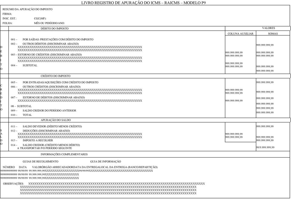 COM CRÉDITO DO IMPOSTO 006 OUTROS CRÉDITOS (DISCRIMINAR ABAIXO) 007 ESTORNO DE DÉBITOS (DISCRIMINAR ABAIXO) 08 SUBTOTAL 009 SALDO CREDOR DO PERÍODO ANTERIOR 010 TOTAL 9 9 9 9 9 9 9 9 9 APURAÇÃO DO