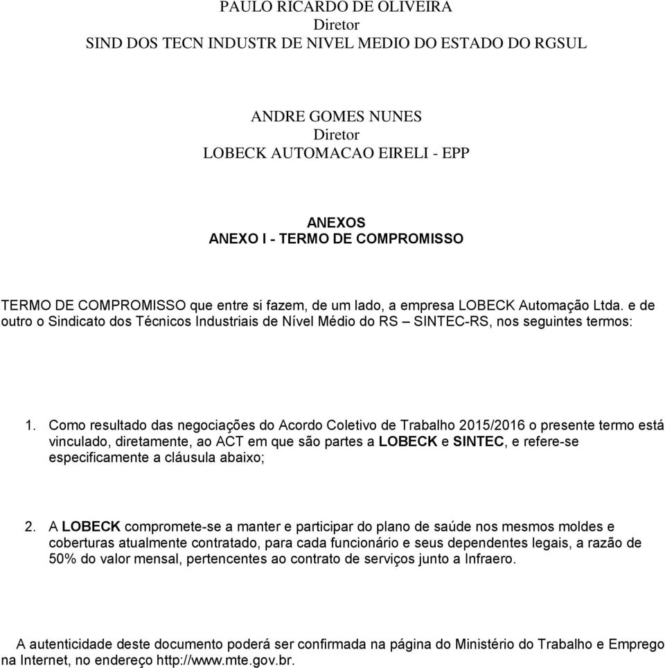 Como resultado das negociações do Acordo Coletivo de Trabalho 2015/2016 o presente termo está vinculado, diretamente, ao ACT em que são partes a LOBECK e SINTEC, e refere-se especificamente a