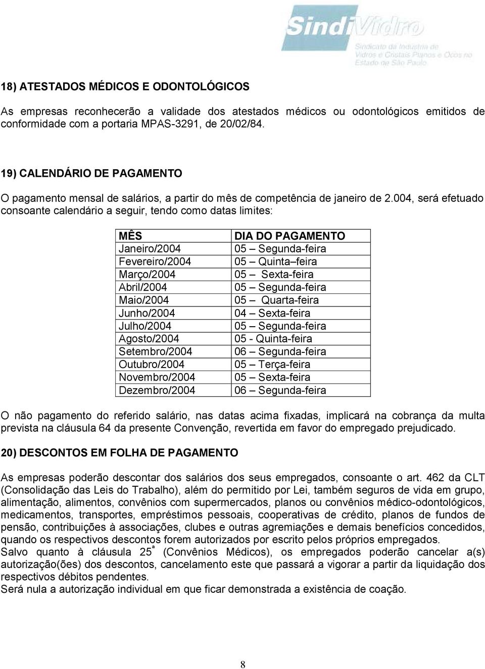 004, será efetuado consoante calendário a seguir, tendo como datas limites: MÊS Janeiro/2004 Fevereiro/2004 Março/2004 Abril/2004 Maio/2004 Junho/2004 Julho/2004 Agosto/2004 Setembro/2004