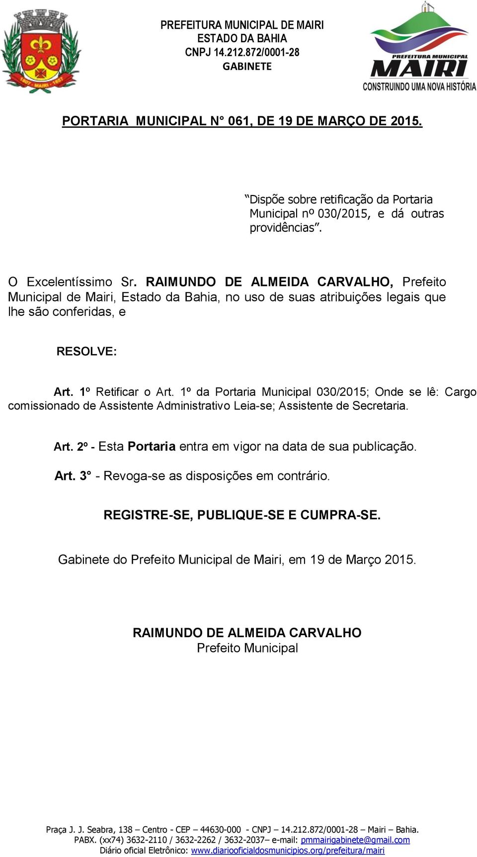 1º da Portaria Municipal 030/2015; Onde se lê: Cargo comissionado de Assistente Administrativo Leia-se; Assistente de Secretaria. Art.