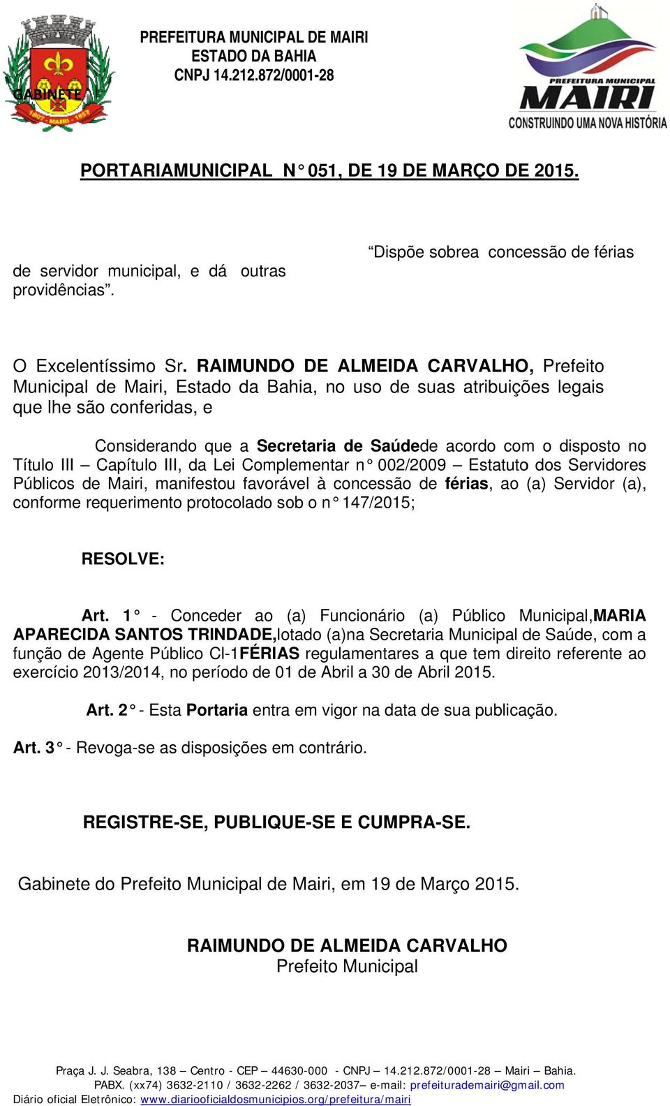 no Título III Capítulo III, da Lei Complementar n 002/2009 Estatuto dos Servidores conforme requerimento protocolado sob o n 147/2015; Art.