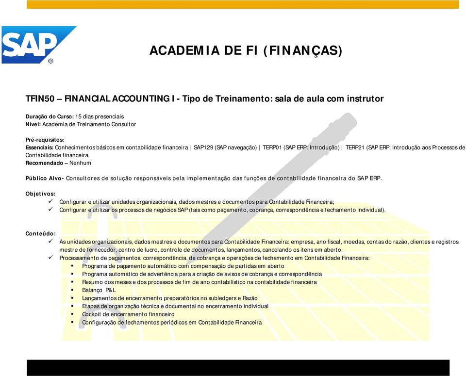 Recomendado Nenhum Público Alvo- Consultores de solução responsáveis pela implementação das funções de contabilidade financeira do SAP ERP.