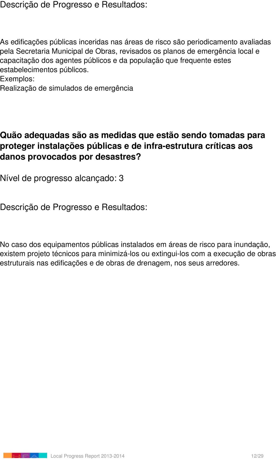 Exemplos: Realização de simulados de emergência Quão adequadas são as medidas que estão sendo tomadas para proteger instalações públicas e de infra-estrutura críticas aos danos provocados