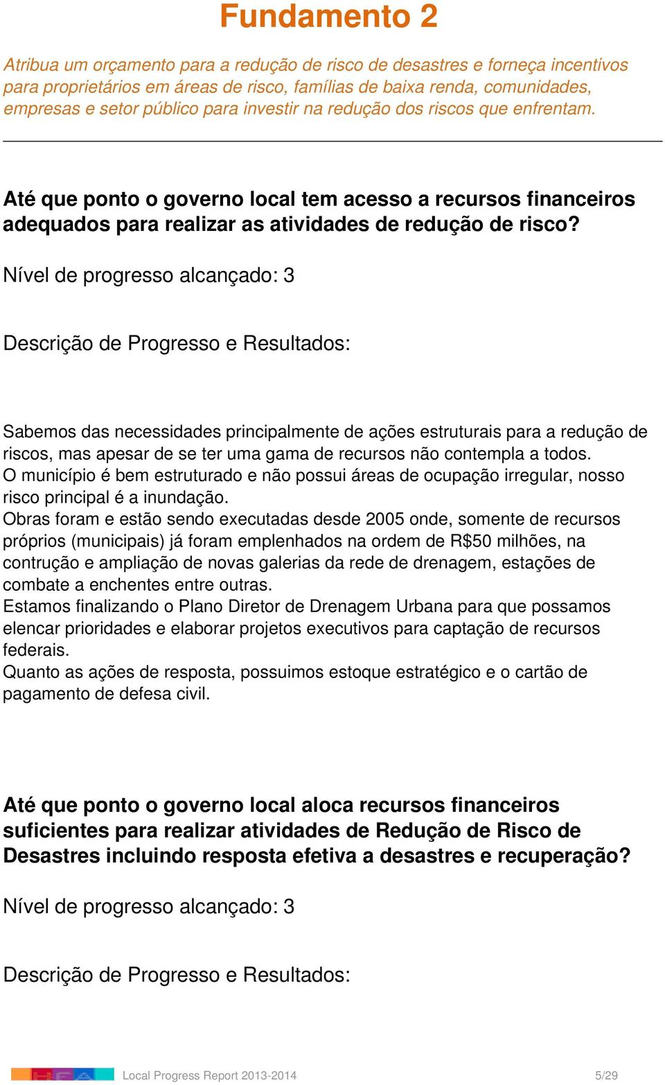 Nível de progresso alcançado: 3 Sabemos das necessidades principalmente de ações estruturais para a redução de riscos, mas apesar de se ter uma gama de recursos não contempla a todos.