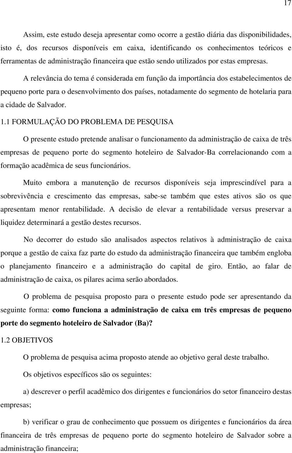 A relevância do tema é considerada em função da importância dos estabelecimentos de pequeno porte para o desenvolvimento dos países, notadamente do segmento de hotelaria para a cidade de Salvador. 1.