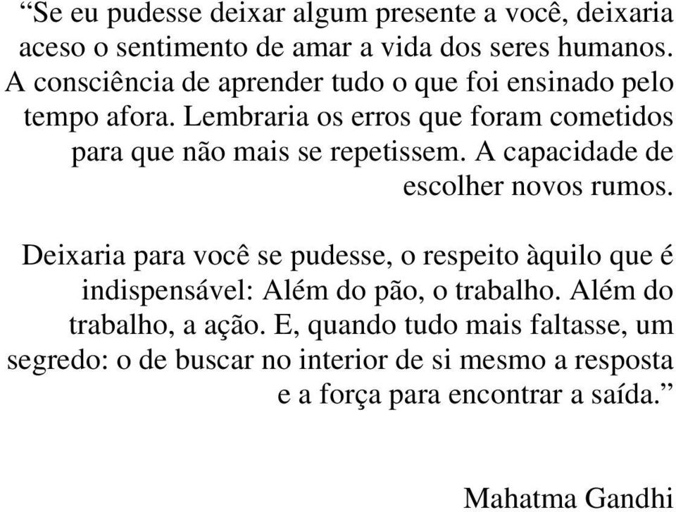 Lembraria os erros que foram cometidos para que não mais se repetissem. A capacidade de escolher novos rumos.