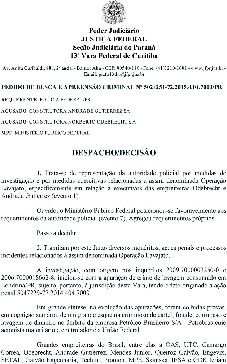 7000/PR REQUERENTE: POLÍCIA FEDERAL/PR ACUSADO: CONSTRUTORA ANDRADE GUTIERREZ SA ACUSADO: CONSTRUTORA NORBERTO ODEBRECHT S A MPF: MINISTÉRIO PÚBLICO FEDERAL DESPACHO/DECISÃO 1.