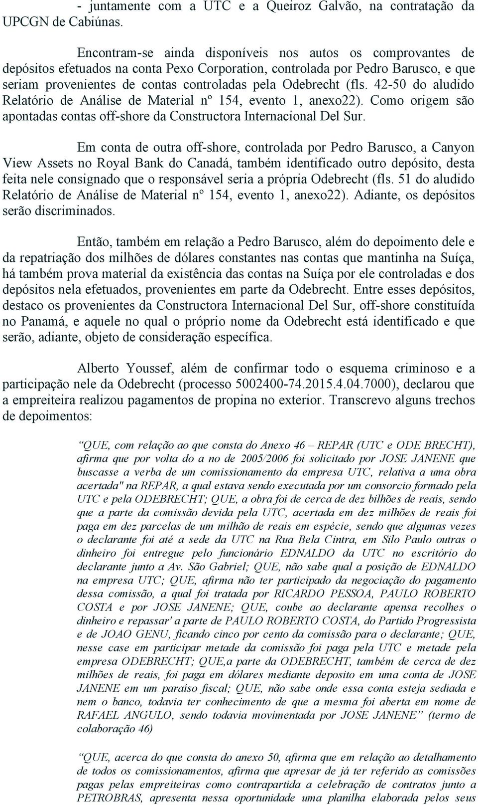 (fls. 42 50 do aludido Relatório de Análise de Material nº 154, evento 1, anexo22). Como origem são apontadas contas off shore da Constructora Internacional Del Sur.