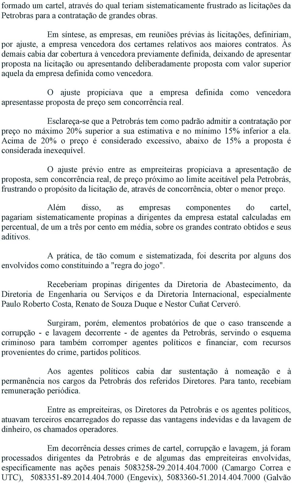 Às demais cabia dar cobertura à vencedora previamente definida, deixando de apresentar proposta na licitação ou apresentando deliberadamente proposta com valor superior aquela da empresa definida