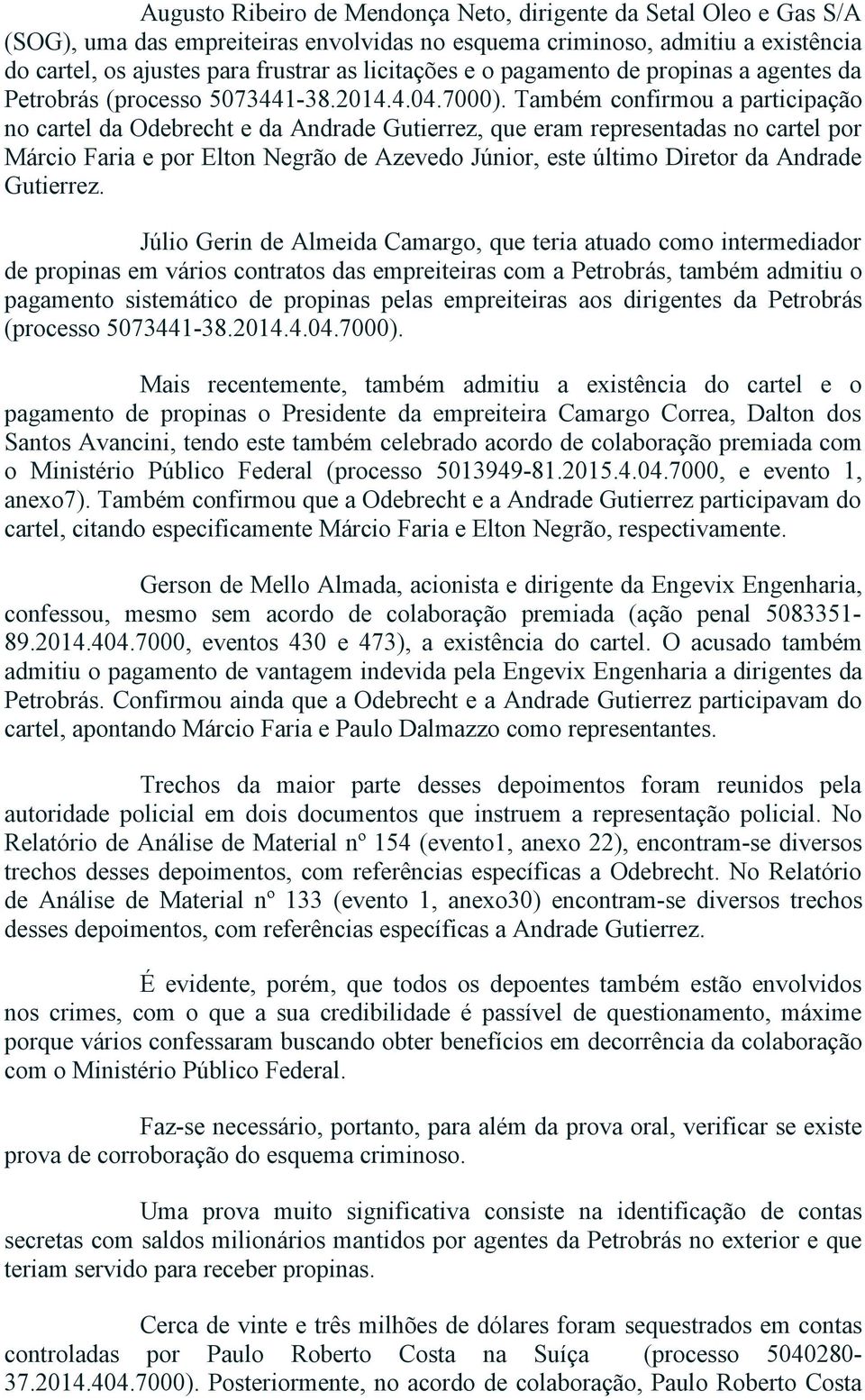 Também confirmou a participação no cartel da Odebrecht e da Andrade Gutierrez, que eram representadas no cartel por Márcio Faria e por Elton Negrão de Azevedo Júnior, este último Diretor da Andrade