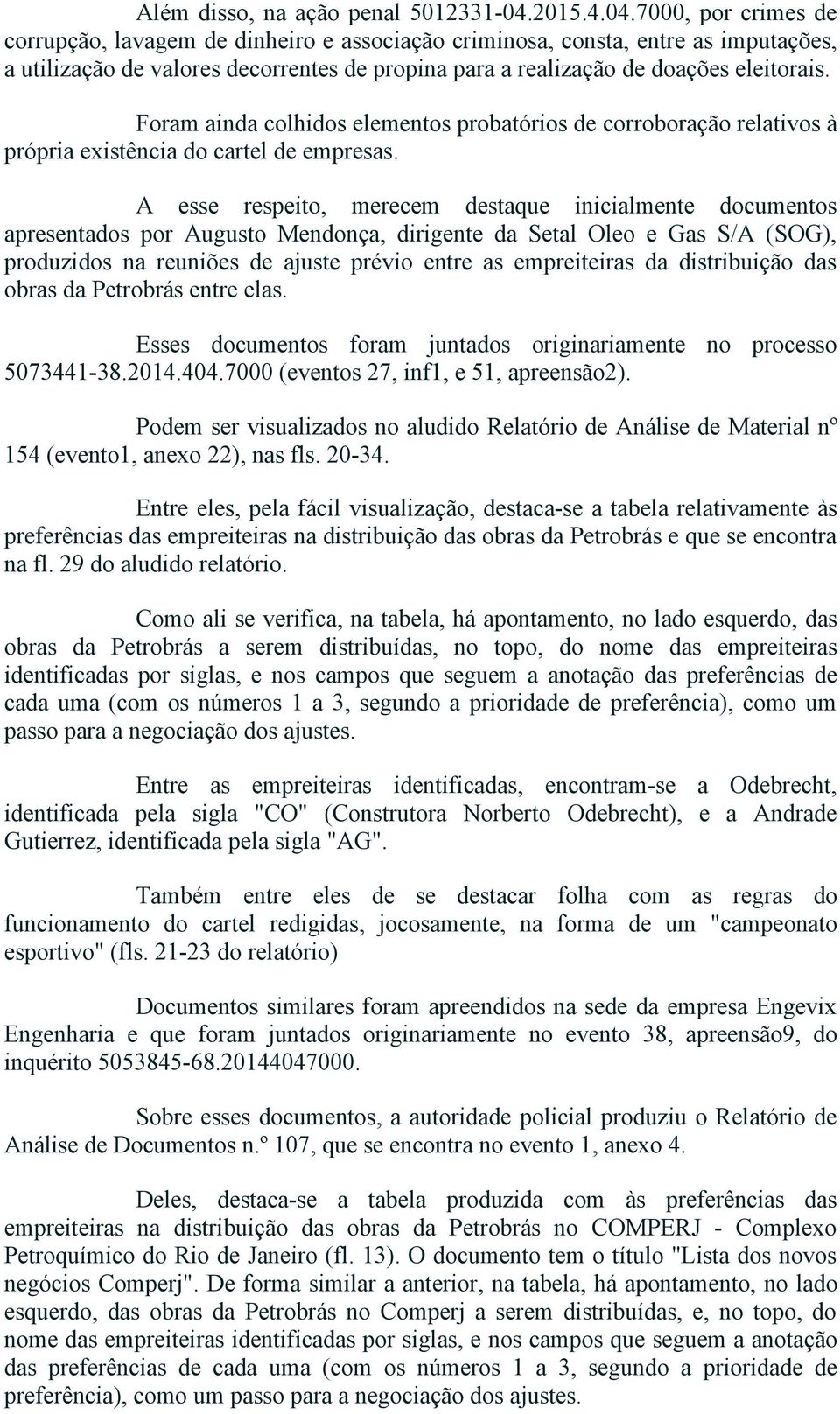 7000, por crimes de corrupção, lavagem de dinheiro e associação criminosa, consta, entre as imputações, a utilização de valores decorrentes de propina para a realização de doações eleitorais.