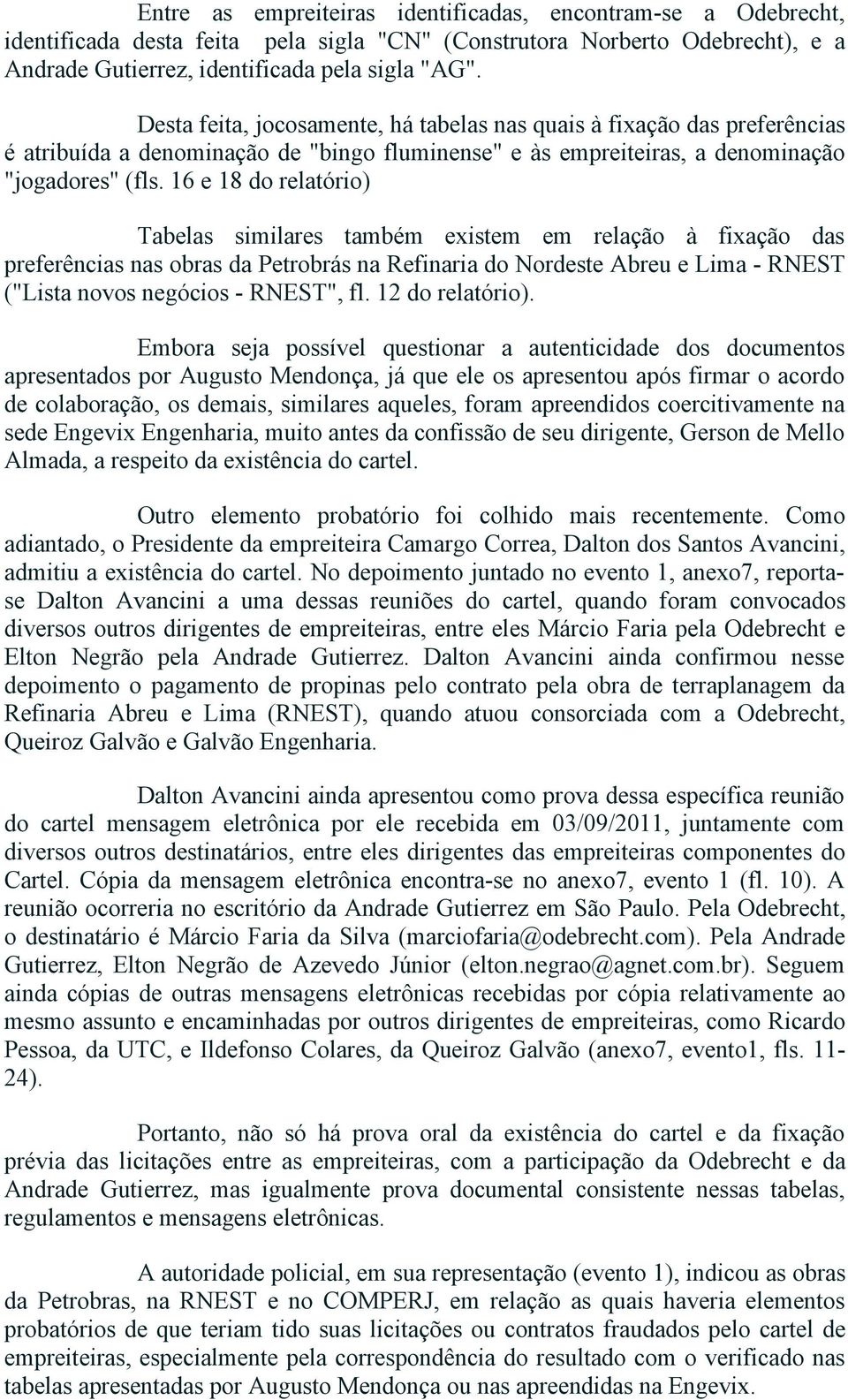 16 e 18 do relatório) Tabelas similares também existem em relação à fixação das preferências nas obras da Petrobrás na Refinaria do Nordeste Abreu e Lima RNEST ("Lista novos negócios RNEST", fl.