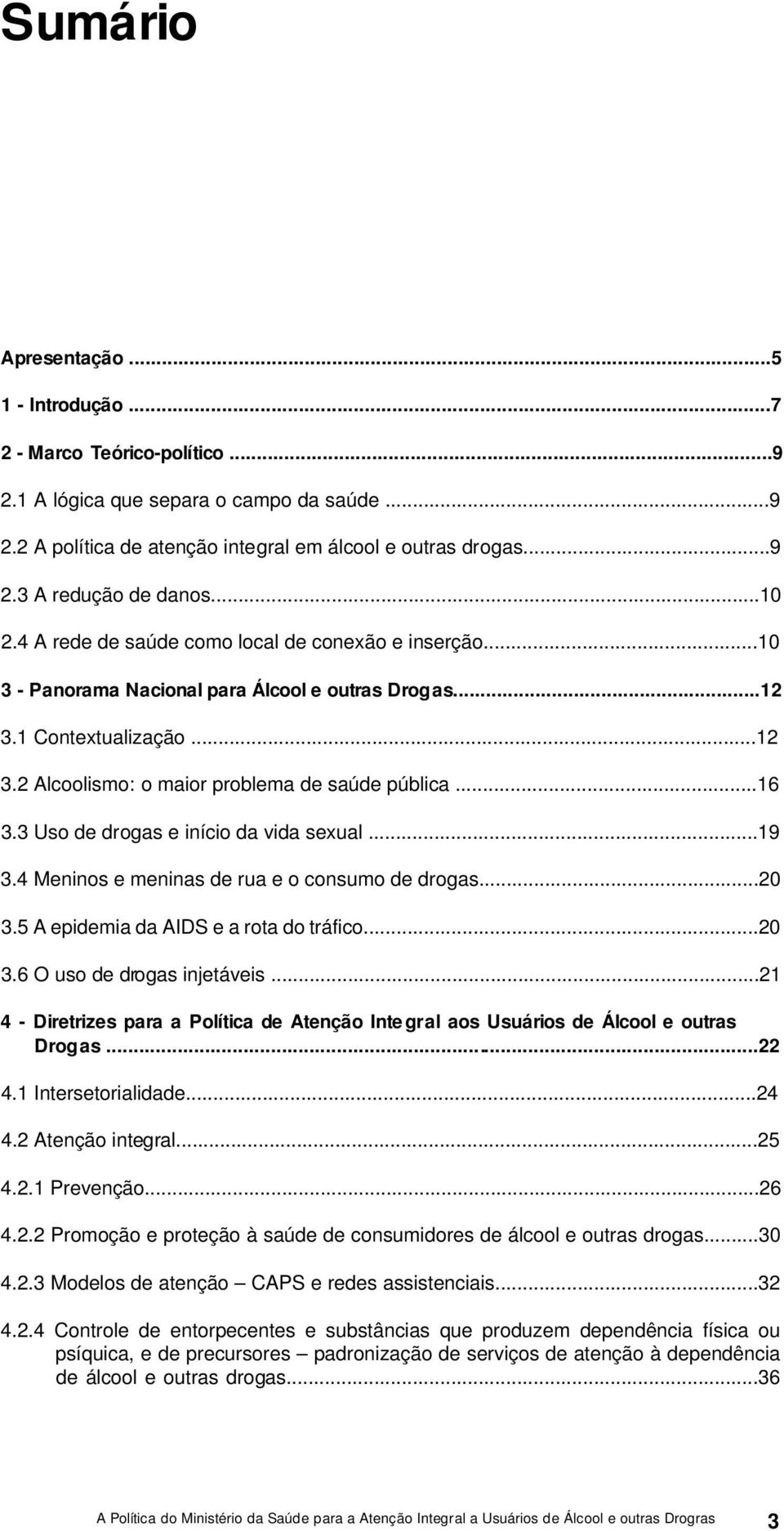 3 Uso de drogas e início da vida sexual...19 3.4 Meninos e meninas de rua e o consumo de drogas...20 3.5 A epidemia da AIDS e a rota do tráfico...20 3.6 O uso de drogas injetáveis.