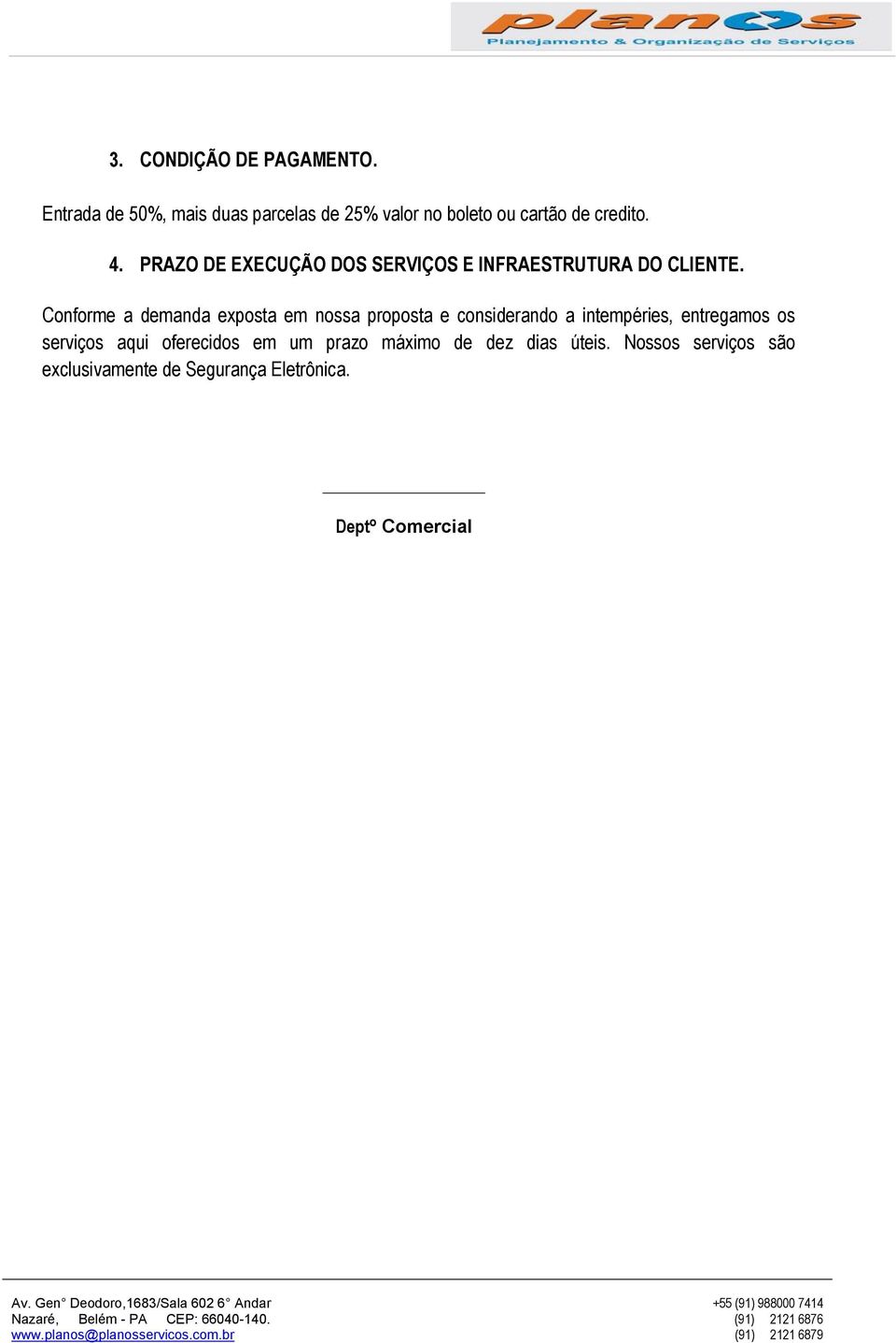 Conforme a demanda exposta em nossa proposta e considerando a intempéries, entregamos os serviços aqui oferecidos em um prazo máximo de